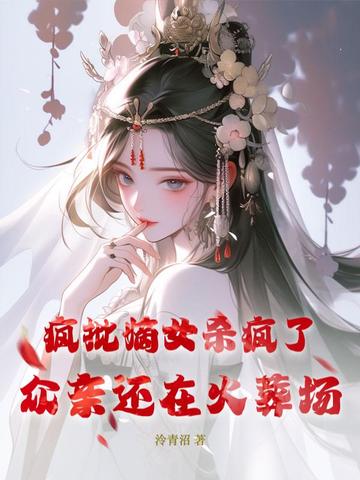 疯批嫡女杀疯了，众亲还在火葬场疯批嫡女杀疯了，众亲还在火葬场